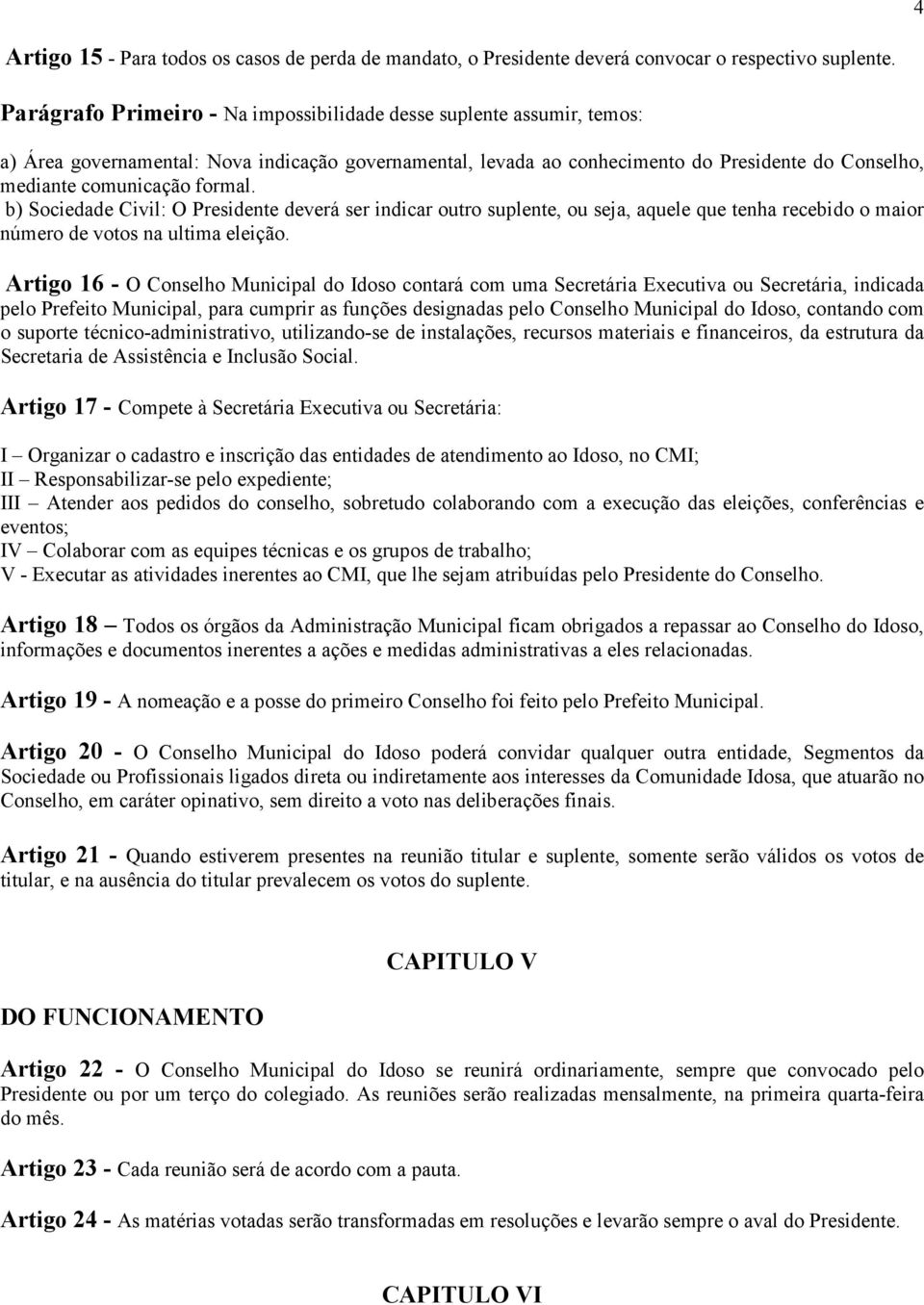 formal. b) Sociedade Civil: O Presidente deverá ser indicar outro suplente, ou seja, aquele que tenha recebido o maior número de votos na ultima eleição.