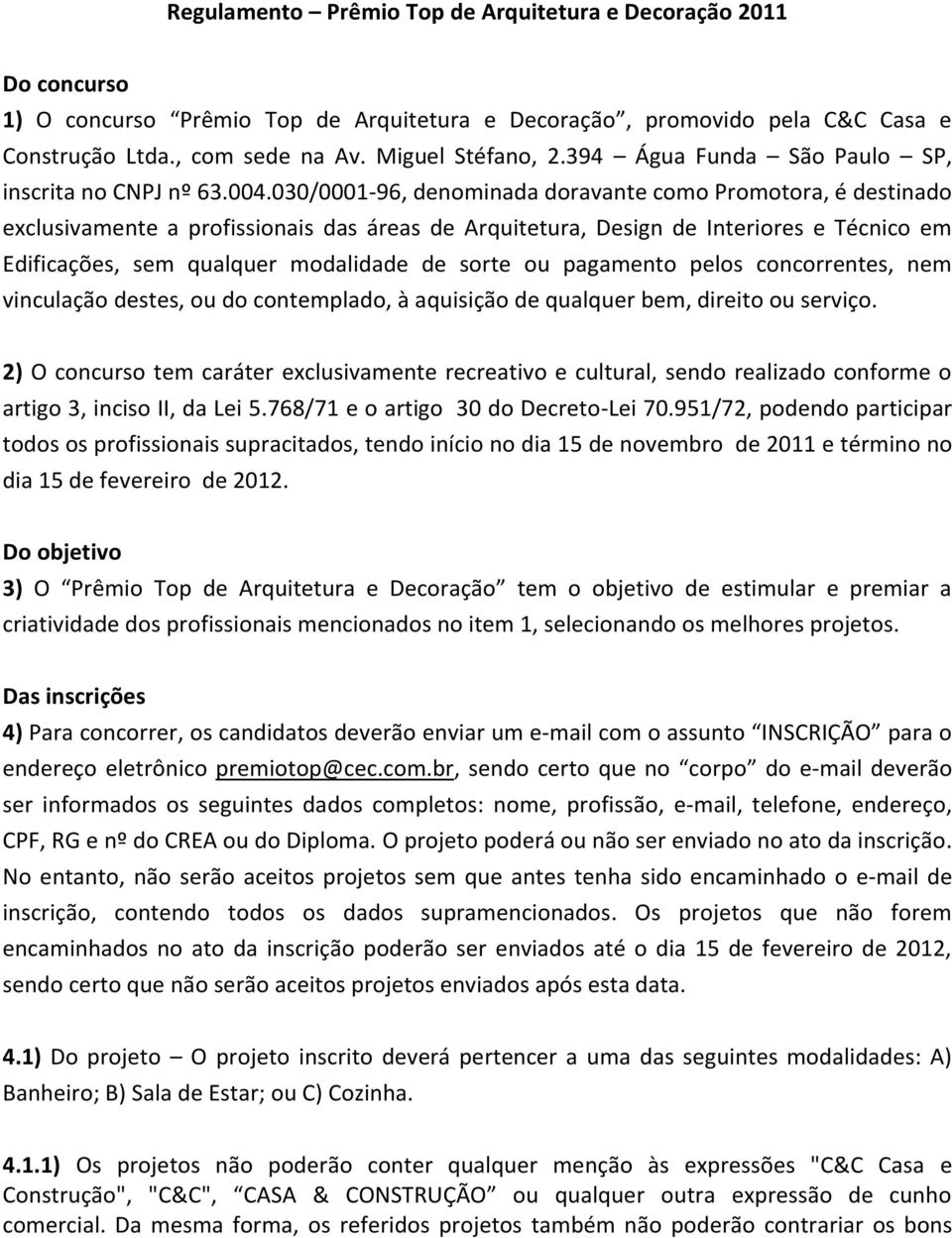 030/0001-96, denominada doravante como Promotora, é destinado exclusivamente a profissionais das áreas de Arquitetura, Design de Interiores e Técnico em Edificações, sem qualquer modalidade de sorte