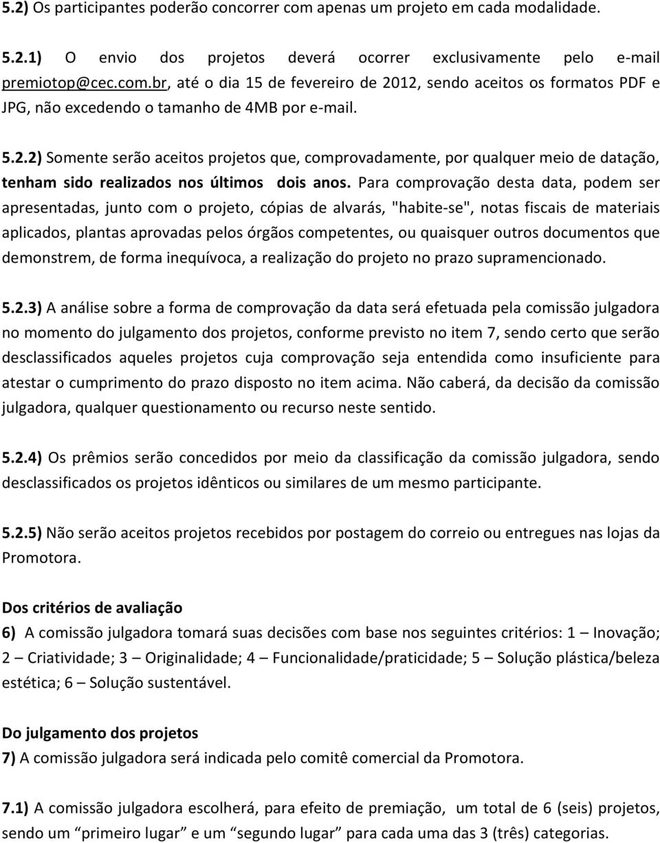 Para comprovação desta data, podem ser apresentadas, junto com o projeto, cópias de alvarás, "habite-se", notas fiscais de materiais aplicados, plantas aprovadas pelos órgãos competentes, ou