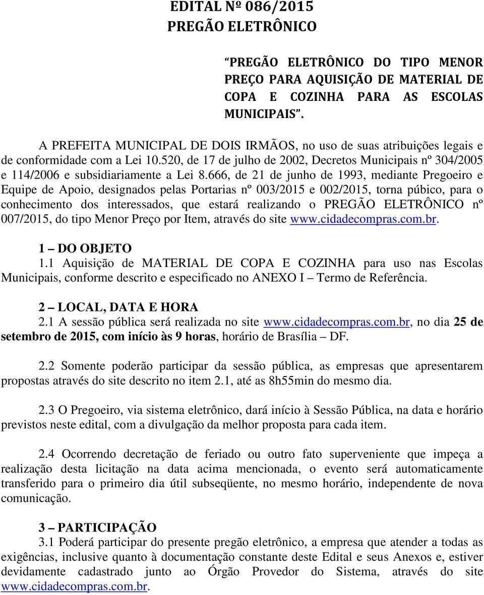 520, de 17 de julho de 2002, Decretos Municipais nº 304/2005 e 114/2006 e subsidiariamente a Lei 8.