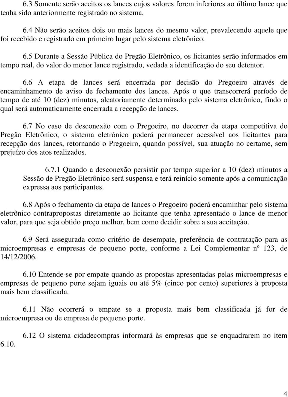 5 Durante a Sessão Pública do Pregão Eletrônico, os licitantes serão informados em tempo real, do valor do menor lance registrado, vedada a identificação do seu detentor. 6.