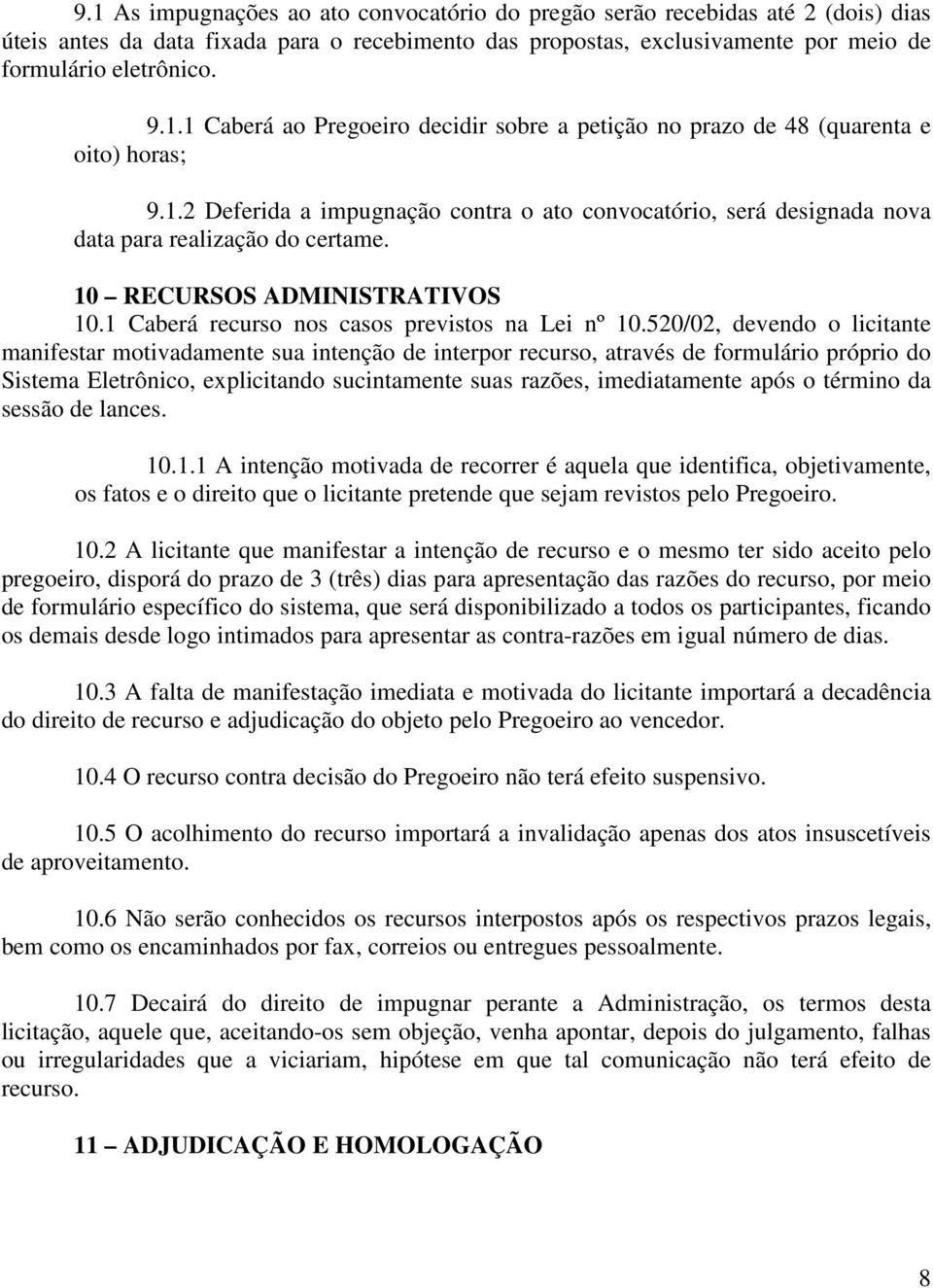 520/02, devendo o licitante manifestar motivadamente sua intenção de interpor recurso, através de formulário próprio do Sistema Eletrônico, explicitando sucintamente suas razões, imediatamente após o