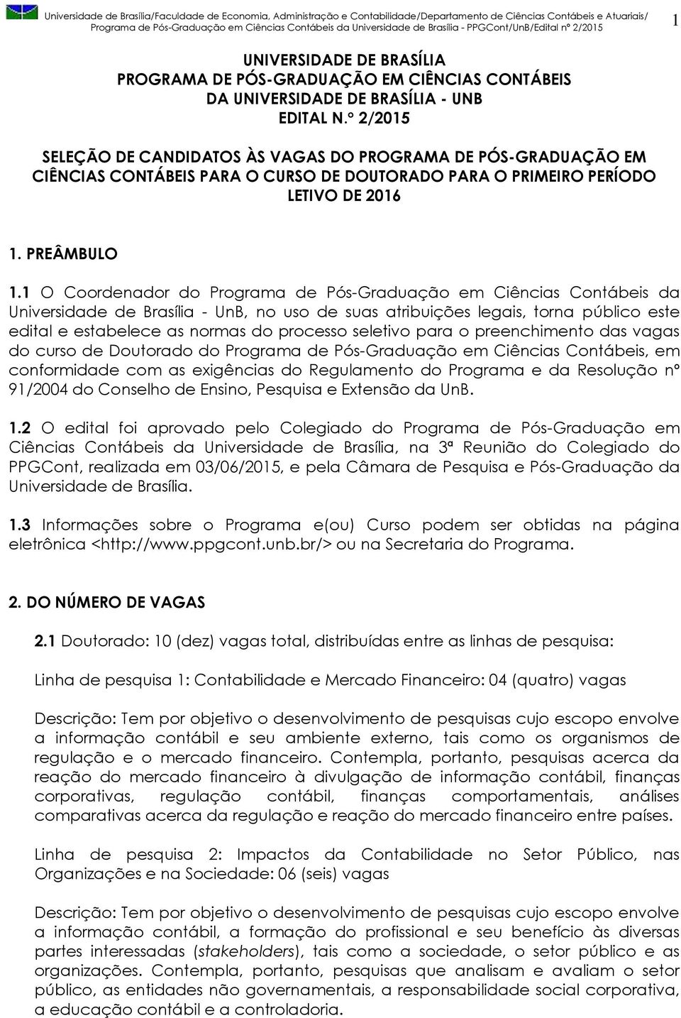 1 O Coordenador do Programa de Pós-Graduação em Ciências Contábeis da Universidade de Brasília - UnB, no uso de suas atribuições legais, torna público este edital e estabelece as normas do processo
