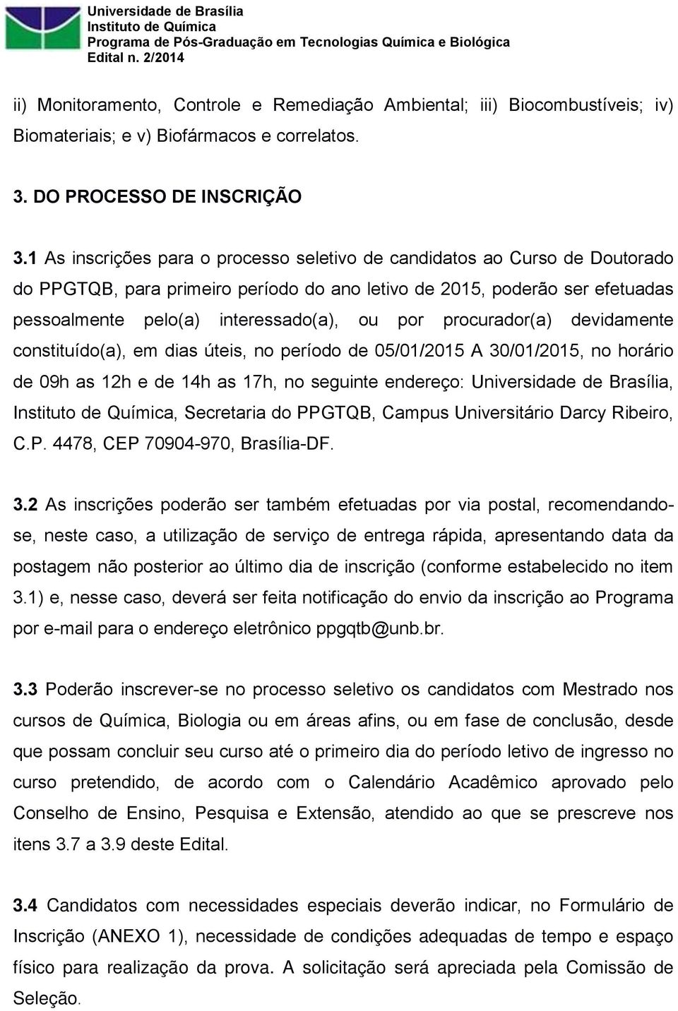 procurador(a) devidamente constituído(a), em dias úteis, no período de 05/01/2015 A 30/01/2015, no horário de 09h as 12h e de 14h as 17h, no seguinte endereço: Universidade de Brasília,, Secretaria