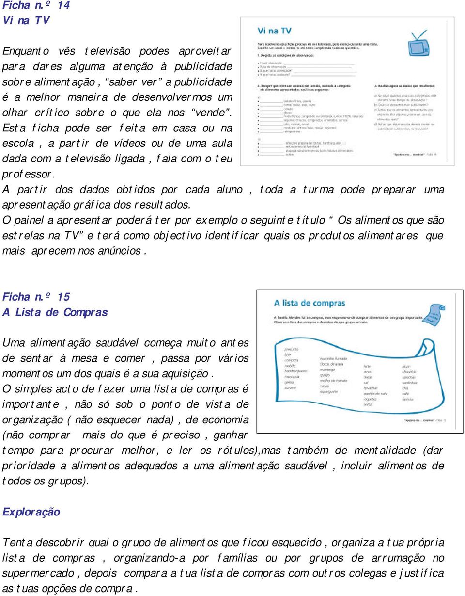 que ela nos vende. Esta ficha pode ser feita em casa ou na escola, a partir de vídeos ou de uma aula dada com a televisão ligada, fala com o teu professor.