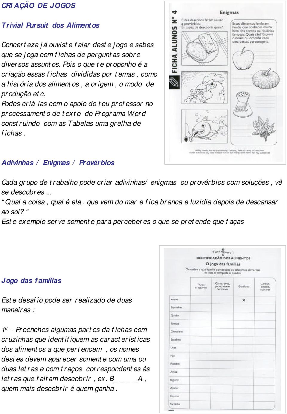 Podes criá-las com o apoio do teu professor no processamento de texto do Programa Word construindo com as Tabelas uma grelha de fichas.