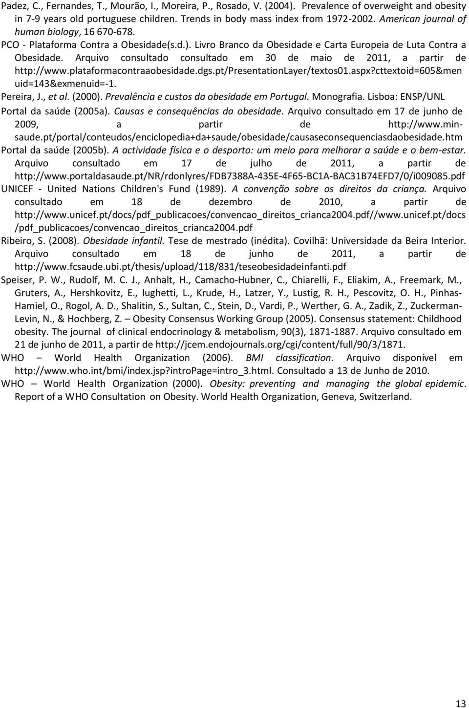 Arquivo consultado consultado em 30 de maio de 2011, a partir de http://www.plataformacontraaobesidade.dgs.pt/presentationlayer/textos01.aspx?cttextoid=605&men uid=143&exmenuid=-1. Pereira, J., et al.
