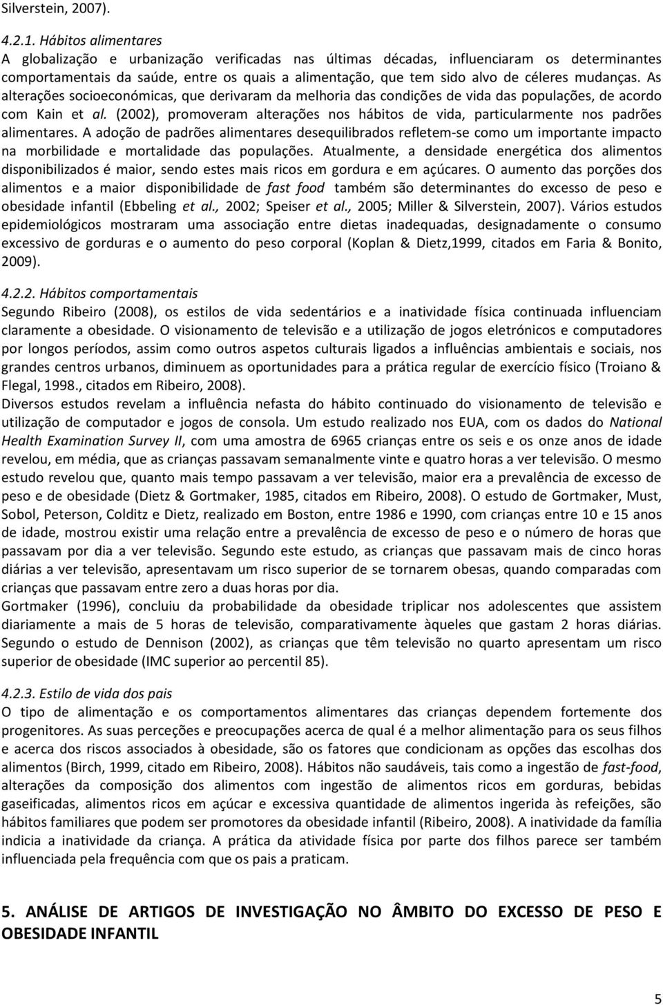 mudanças. As alterações socioeconómicas, que derivaram da melhoria das condições de vida das populações, de acordo com Kain et al.