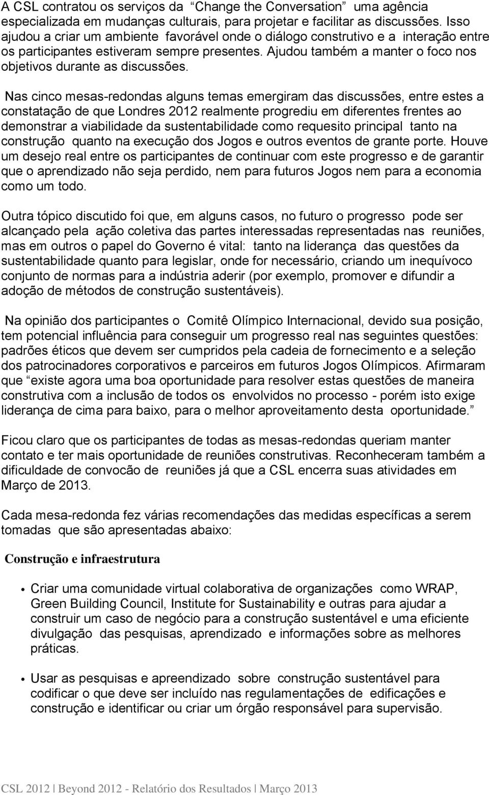 Nas cinco mesas-redondas alguns temas emergiram das discussões, entre estes a constatação de que Londres 2012 realmente progrediu em diferentes frentes ao demonstrar a viabilidade da sustentabilidade