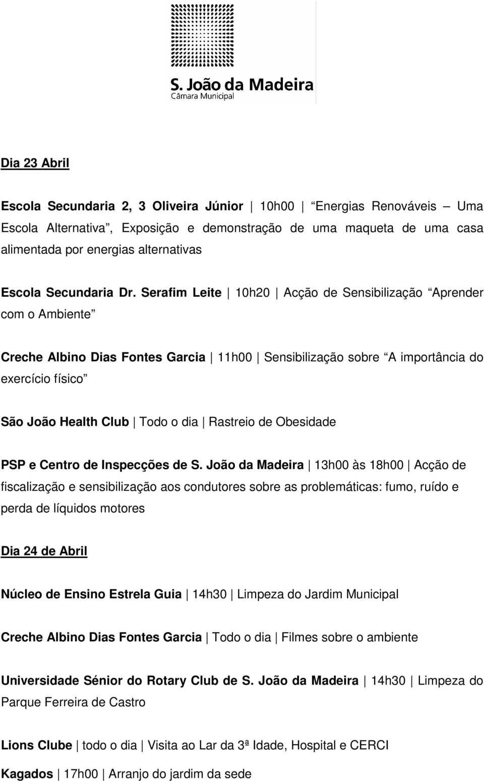 Serafim Leite 10h20 Acção de Sensibilização Aprender com o Ambiente Creche Albino Dias Fontes Garcia 11h00 Sensibilização sobre A importância do exercício físico São João Health Club Todo o dia