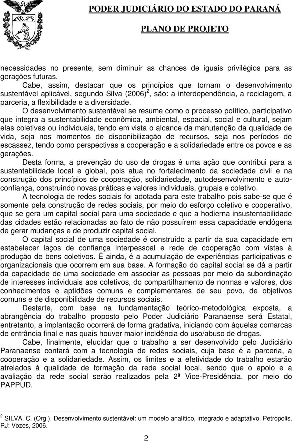 O desenvolvimento sustentável se resume como o processo político, participativo que integra a sustentabilidade econômica, ambiental, espacial, social e cultural, sejam elas coletivas ou individuais,