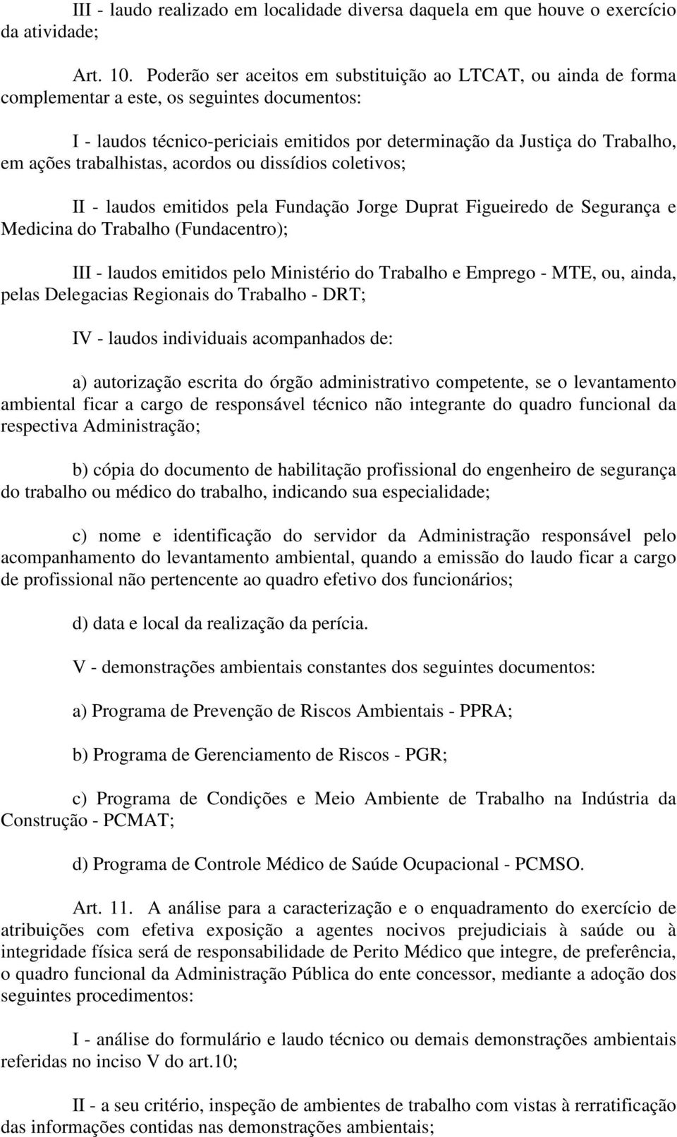 trabalhistas, acordos ou dissídios coletivos; II - laudos emitidos pela Fundação Jorge Duprat Figueiredo de Segurança e Medicina do Trabalho (Fundacentro); III - laudos emitidos pelo Ministério do