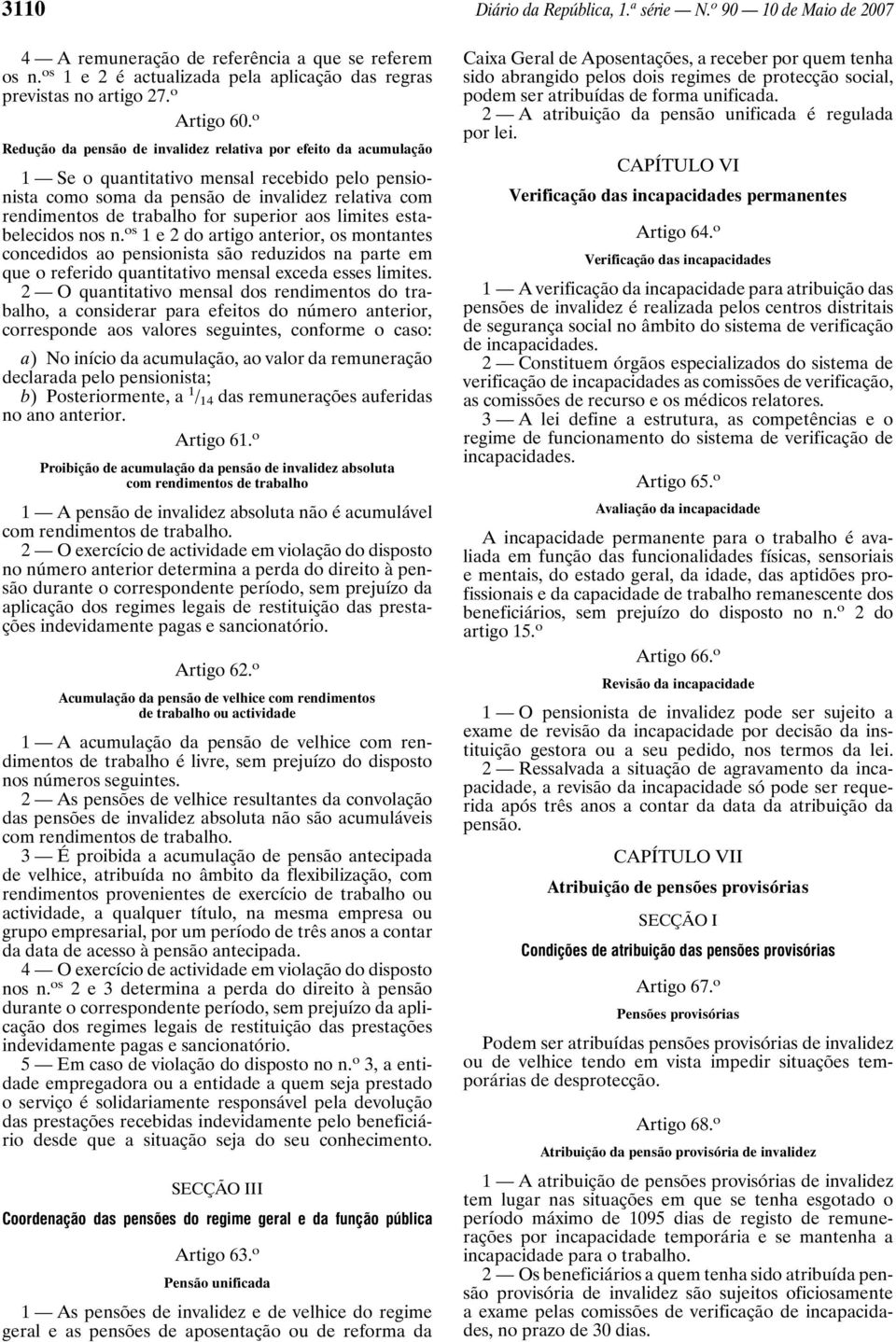 superior aos limites estabelecidos nos n. os 1e2doartigo anterior, os montantes concedidos ao pensionista são reduzidos na parte em que o referido quantitativo mensal exceda esses limites.