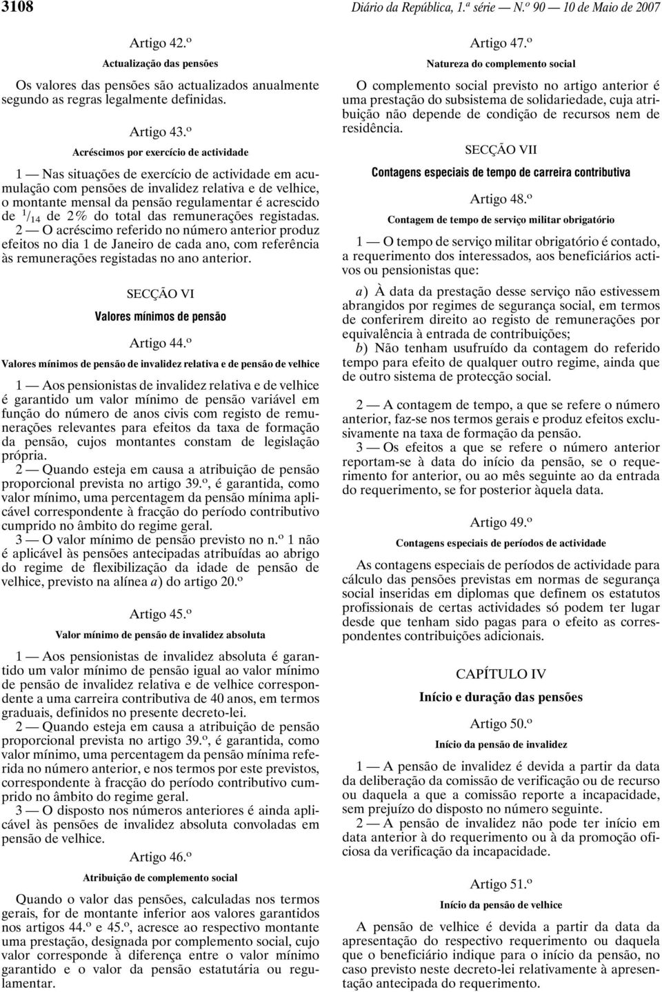 o Acréscimos por exercício de actividade 1 Nas situações de exercício de actividade em acumulação com pensões de invalidez relativa e de velhice, o montante mensal da pensão regulamentar é acrescido