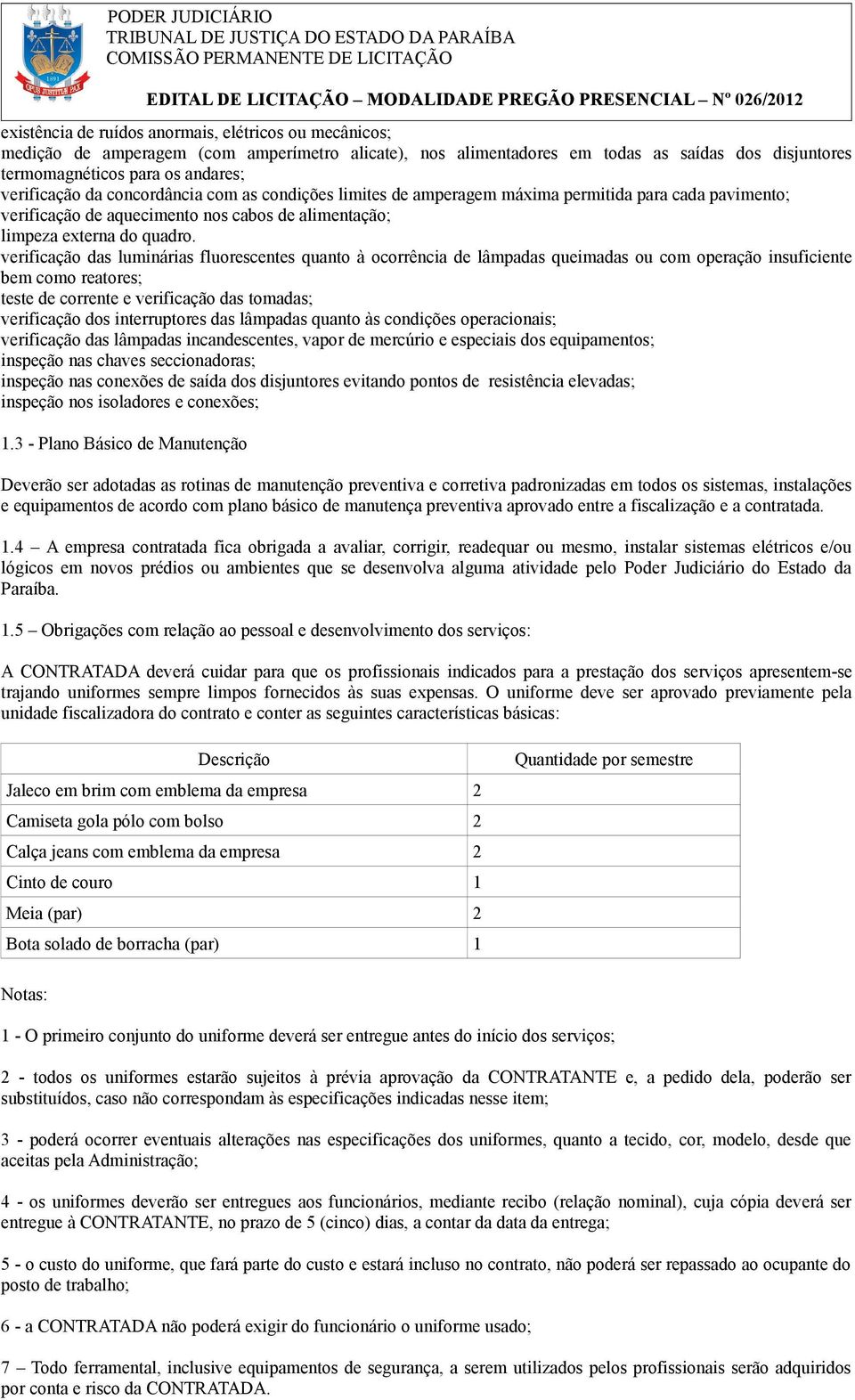 verificação das luminárias fluorescentes quanto à ocorrência de lâmpadas queimadas ou com operação insuficiente bem como reatores; teste de corrente e verificação das tomadas; verificação dos