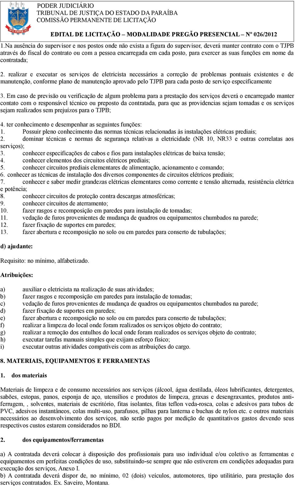 realizar e executar os serviços de eletricista necessários a correção de problemas pontuais existentes e de manutenção, conforme plano de manutenção aprovado pelo TJPB para cada posto de serviço