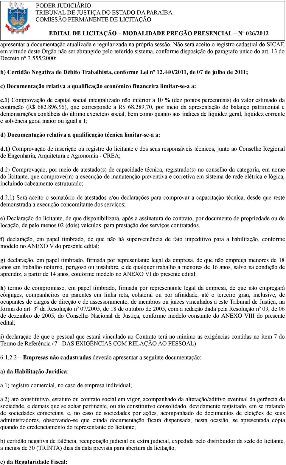 555/2000; b) Certidão Negativa de Débito Trabalhista, conforme Lei nº 12.440/2011, de 07 de julho de 2011; c) Documentação relativa a qualificação econômico financeira limitar-se-a a: c.