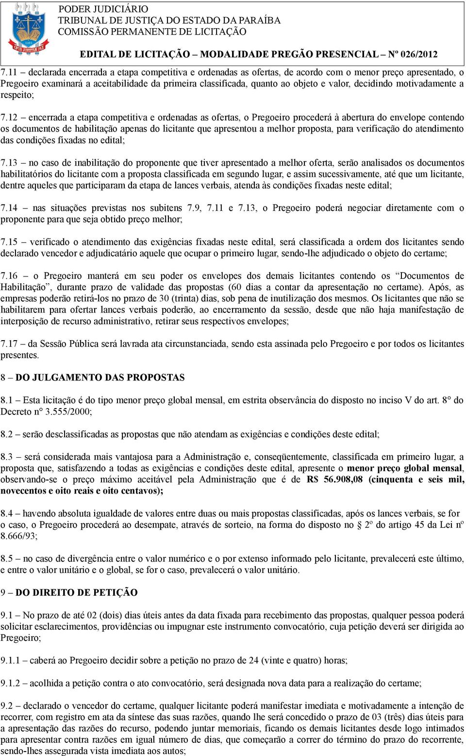 12 encerrada a etapa competitiva e ordenadas as ofertas, o Pregoeiro procederá à abertura do envelope contendo os documentos de habilitação apenas do licitante que apresentou a melhor proposta, para