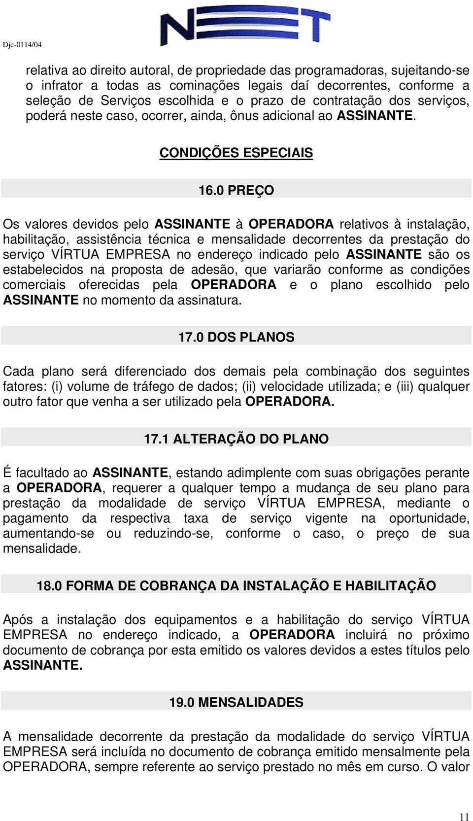 0 PREÇO Os valores devidos pelo ASSINANTE à OPERADORA relativos à instalação, habilitação, assistência técnica e mensalidade decorrentes da prestação do serviço VÍRTUA EMPRESA no endereço indicado