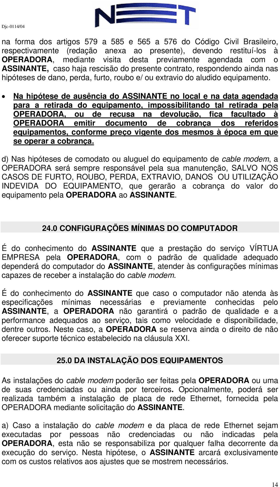 Na hipótese de ausência do ASSINANTE no local e na data agendada para a retirada do equipamento, impossibilitando tal retirada pela OPERADORA, ou de recusa na devolução, fica facultado à OPERADORA