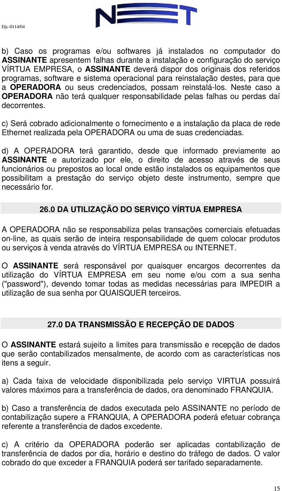 Neste caso a OPERADORA não terá qualquer responsabilidade pelas falhas ou perdas daí decorrentes.