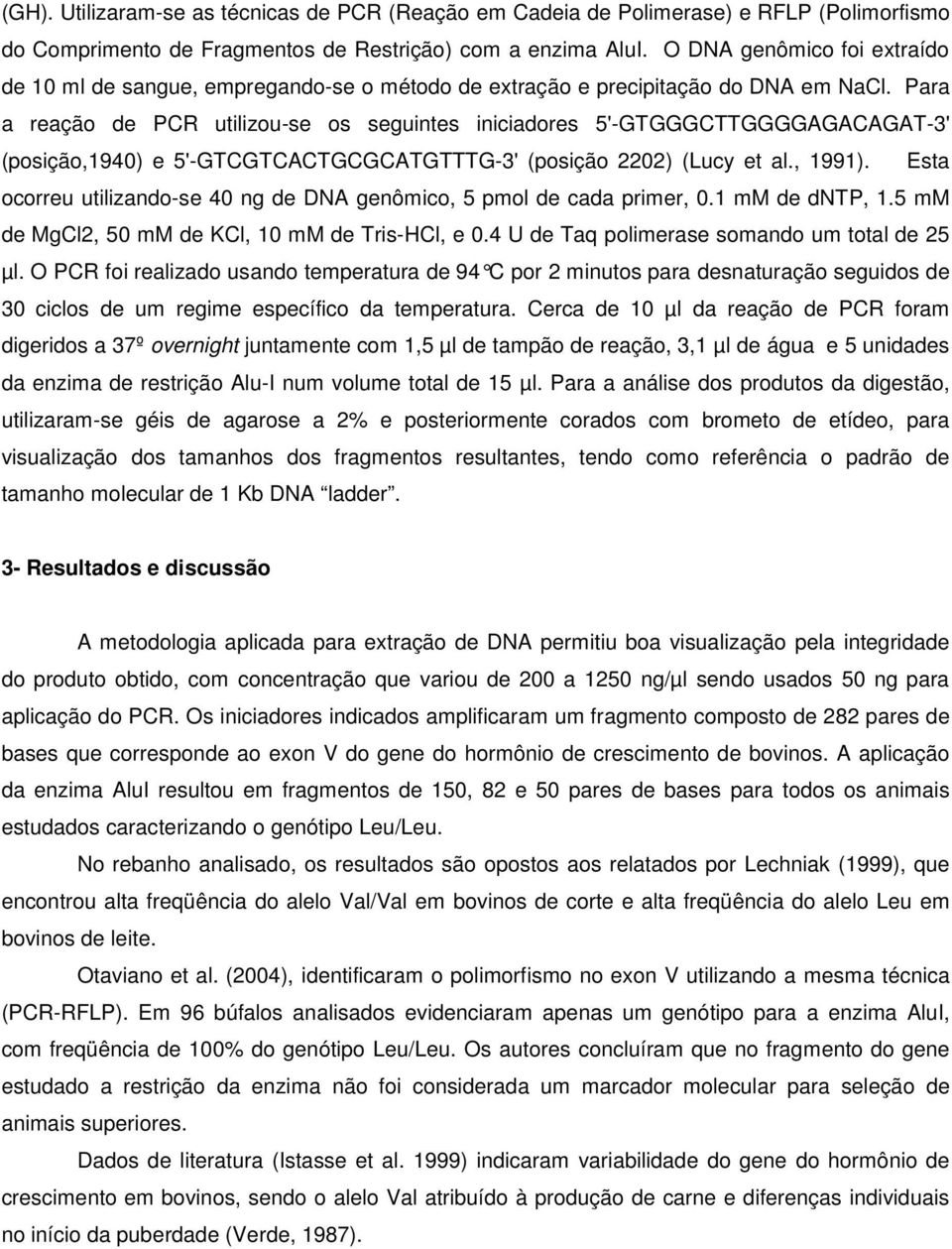 Para a reação de PCR utilizou-se os seguintes iniciadores 5'-GTGGGCTTGGGGAGACAGAT-3' (posição,1940) e 5'-GTCGTCACTGCGCATGTTTG-3' (posição 2202) (Lucy et al., 1991).