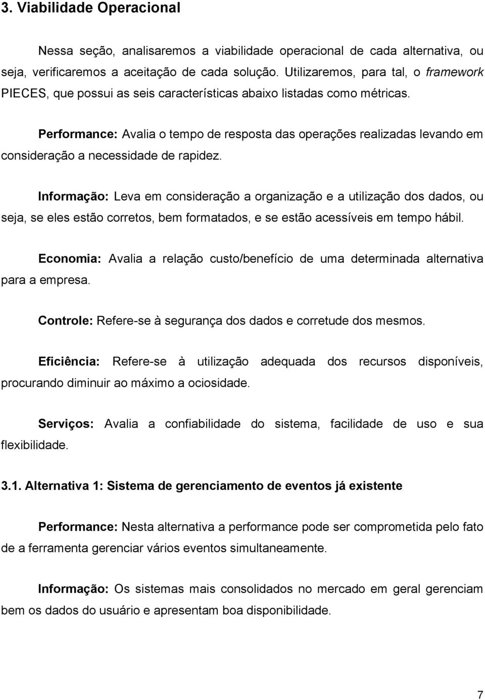 Performance: Avalia o tempo de resposta das operações realizadas levando em consideração a necessidade de rapidez.