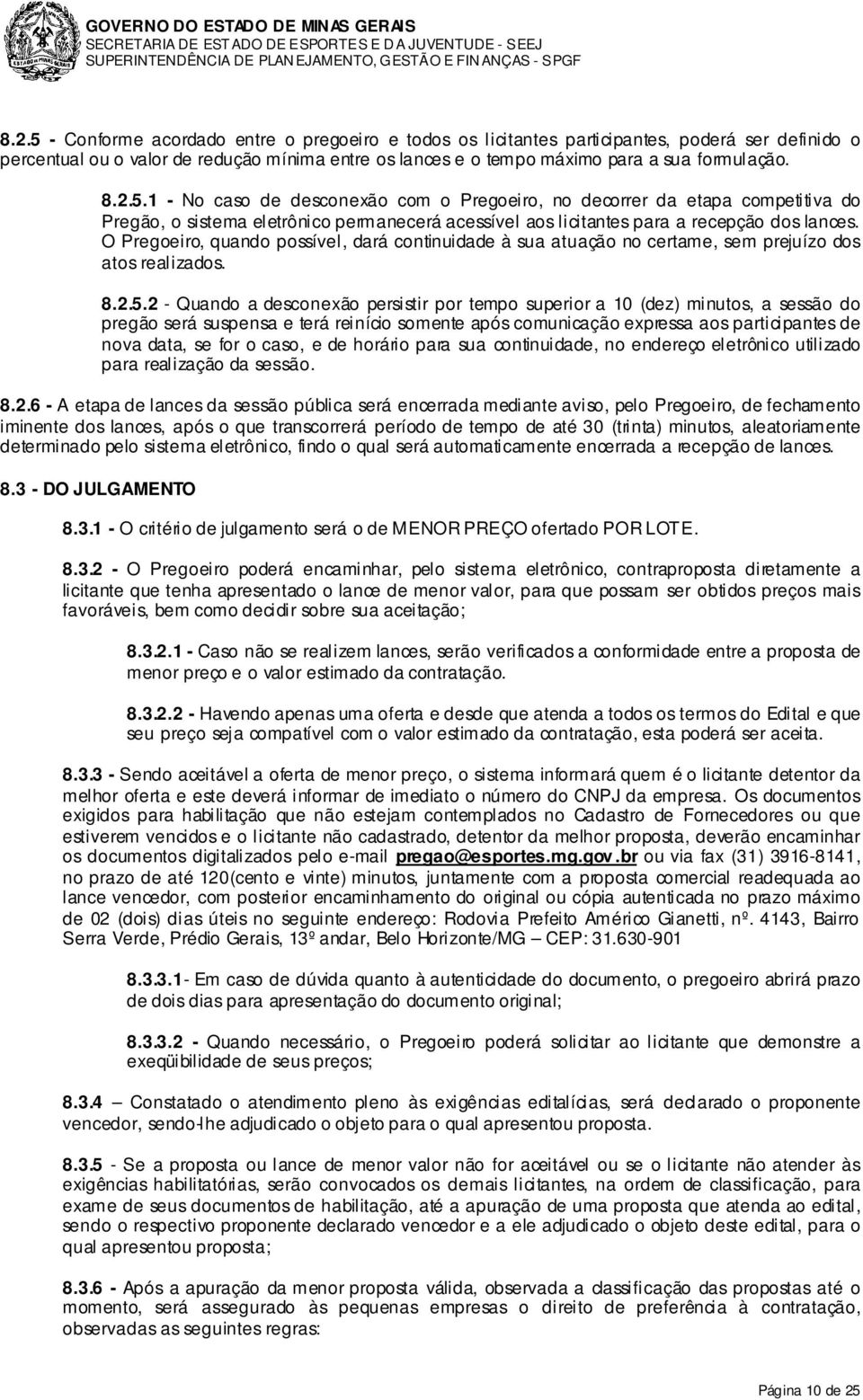 O Pregoeiro, quando possível, dará continuidade à sua atuação no certame, sem prejuízo dos atos realizados. 8.2.5.