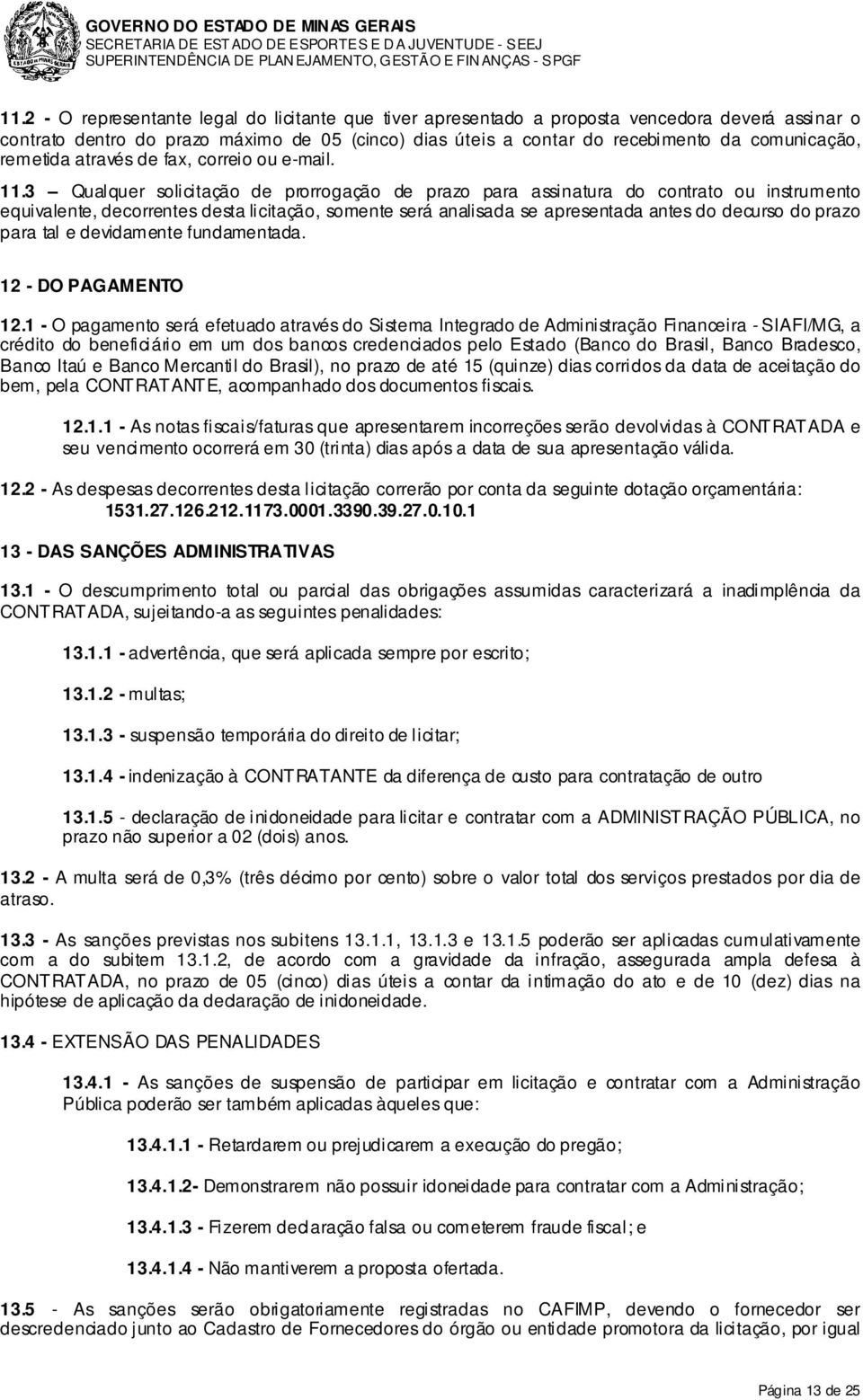 3 Qualquer solicitação de prorrogação de prazo para assinatura do contrato ou instrumento equivalente, decorrentes desta licitação, somente será analisada se apresentada antes do decurso do prazo