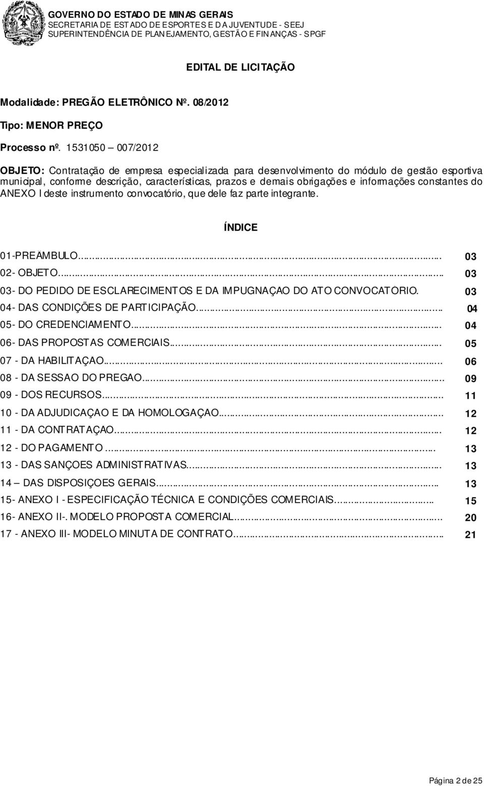 informações constantes do ANEXO I deste instrumento convocatório, que dele faz parte integrante. ÍNDICE 01-PREÂMBULO... 03 02- OBJETO.