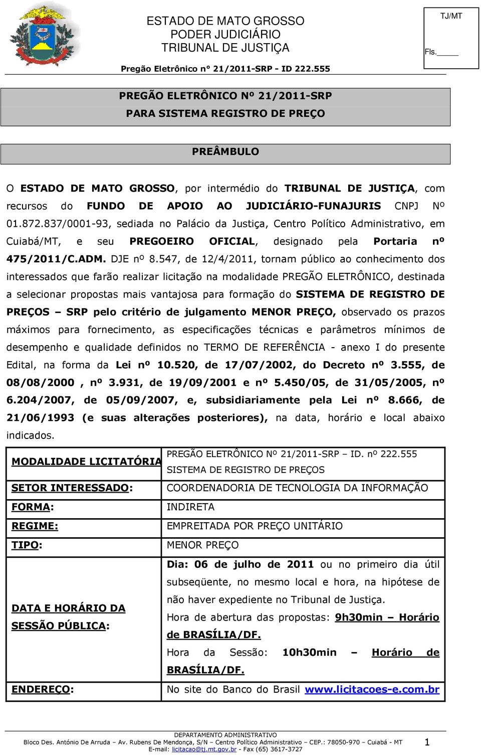 547, de 12/4/2011, tornam público ao conhecimento dos interessados que farão realizar licitação na modalidade PREGÃO ELETRÔNICO, destinada a selecionar propostas mais vantajosa para formação do