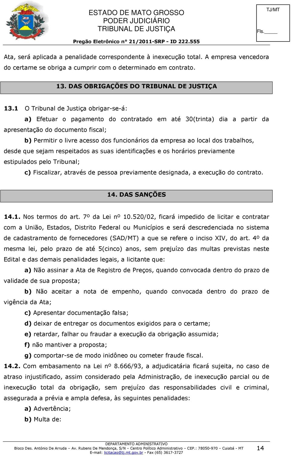 ao local dos trabalhos, desde que sejam respeitados as suas identificações e os horários previamente estipulados pelo Tribunal; c) Fiscalizar, através de pessoa previamente designada, a execução do