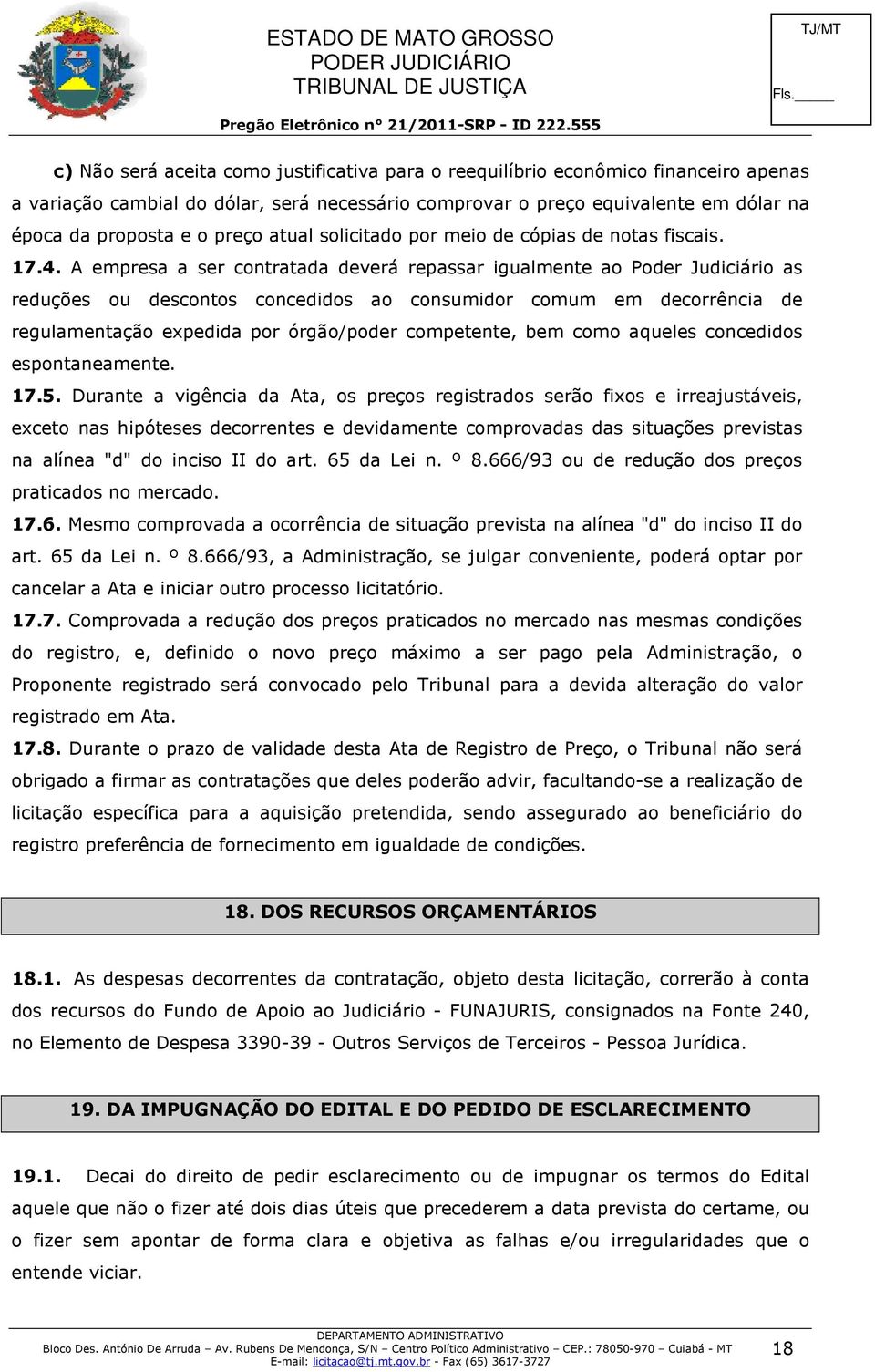 A empresa a ser contratada deverá repassar igualmente ao Poder Judiciário as reduções ou descontos concedidos ao consumidor comum em decorrência de regulamentação expedida por órgão/poder competente,