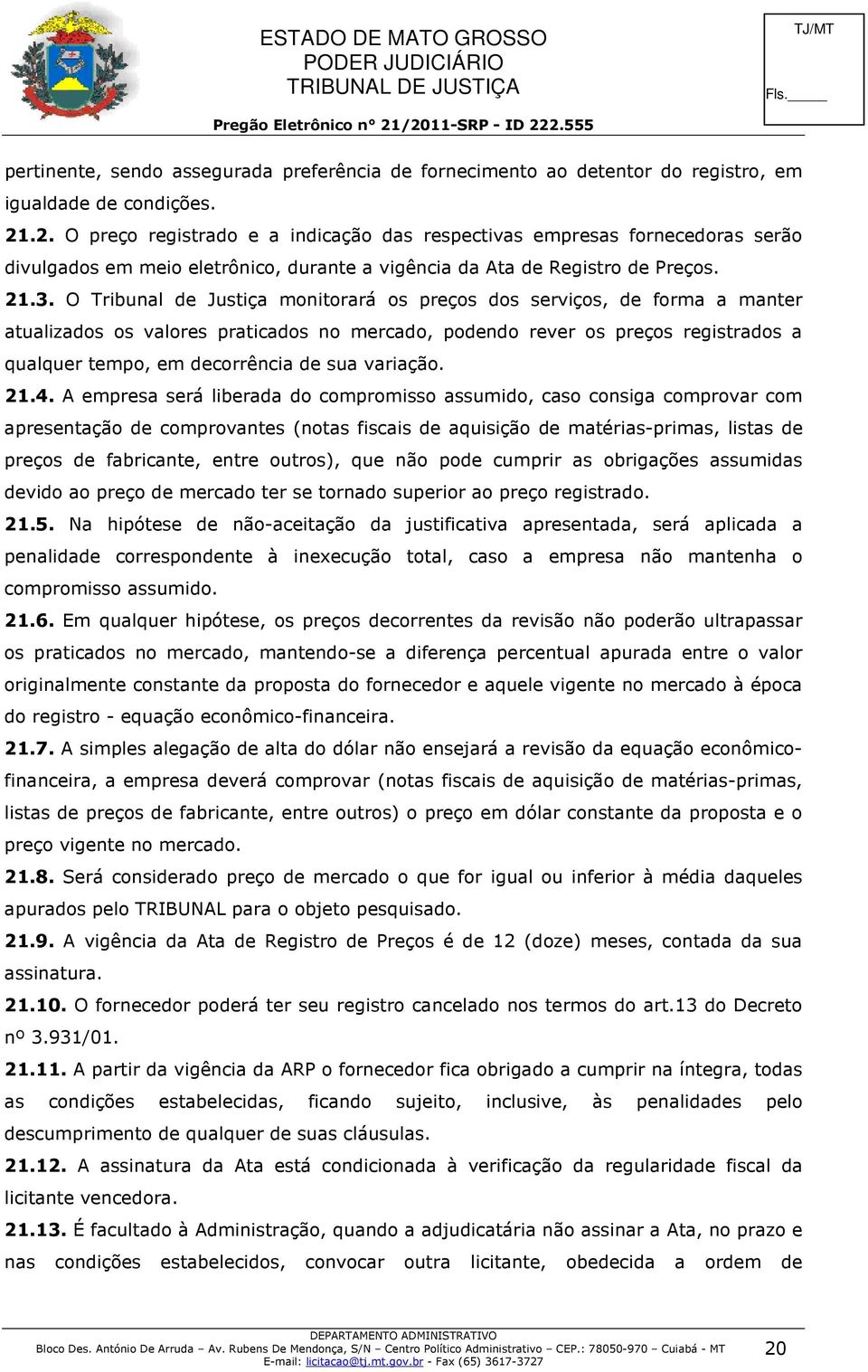 O Tribunal de Justiça monitorará os preços dos serviços, de forma a manter atualizados os valores praticados no mercado, podendo rever os preços registrados a qualquer tempo, em decorrência de sua