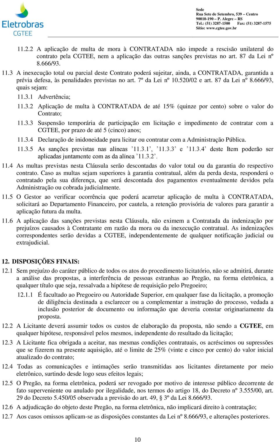 666/93, quais sejam: 11.3.1 Advertência; 11.3.2 Aplicação de multa à CONTRATADA de até 15% (quinze por cento) sobre o valor do Contrato; 11.3.3 Suspensão temporária de participação em licitação e impedimento de contratar com a CGTEE, por prazo de até 5 (cinco) anos; 11.