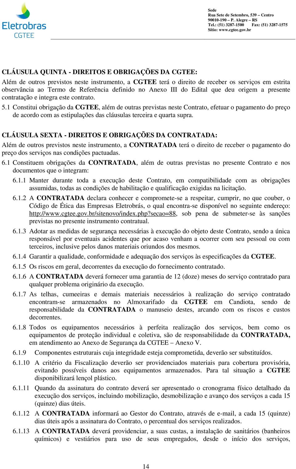 1 Constitui obrigação da CGTEE, além de outras previstas neste Contrato, efetuar o pagamento do preço de acordo com as estipulações das cláusulas terceira e quarta supra.