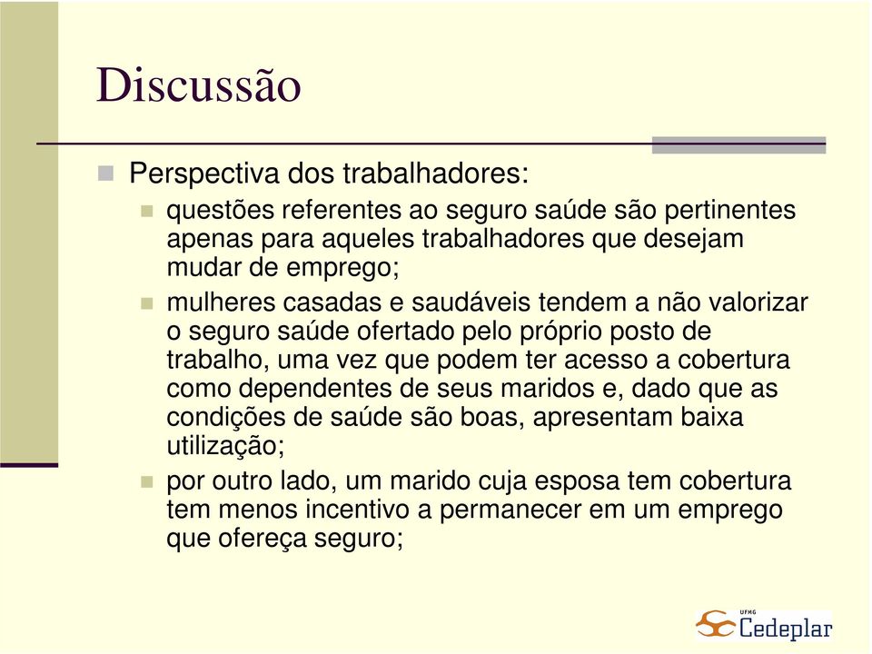 trabalho, uma vez que podem ter acesso a cobertura como dependentes de seus maridos e, dado que as condições de saúde são boas,