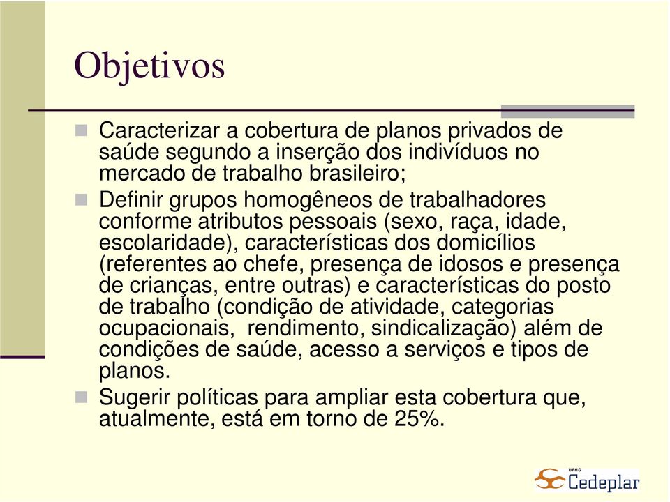 de idosos e presença de crianças, entre outras) e características do posto de trabalho (condição de atividade, categorias ocupacionais, rendimento,