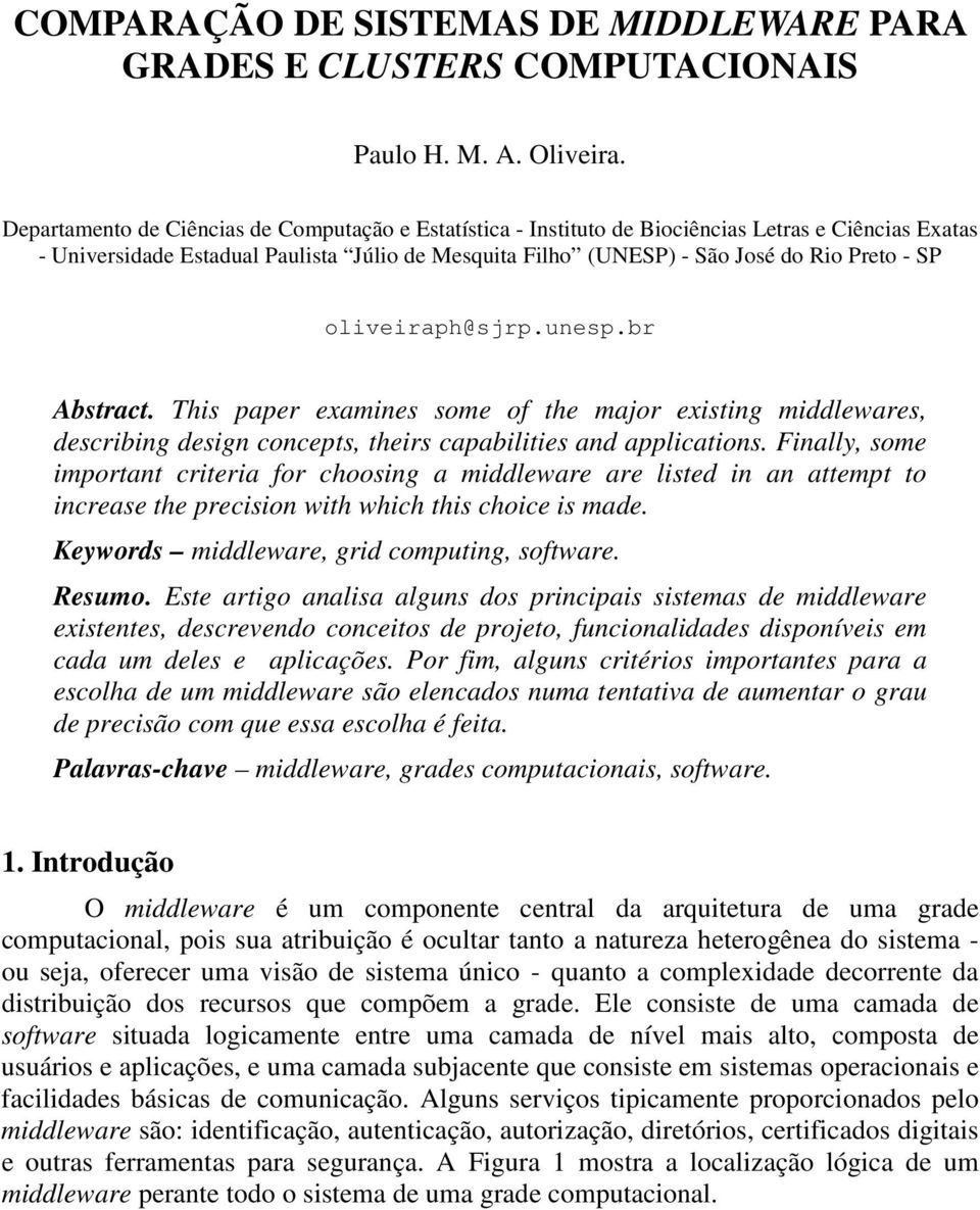 oliveiraph@sjrp.unesp.br Abstract. This paper examines some of the major existing middlewares, describing design concepts, theirs capabilities and applications.