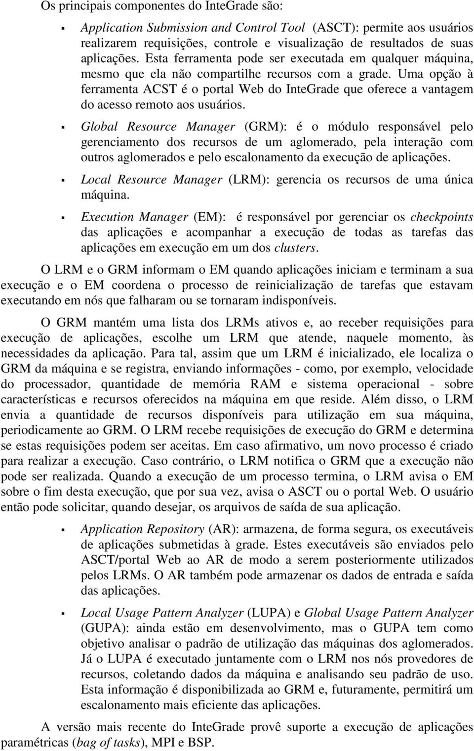 Uma opção à ferramenta ACST é o portal Web do InteGrade que oferece a vantagem do acesso remoto aos usuários.