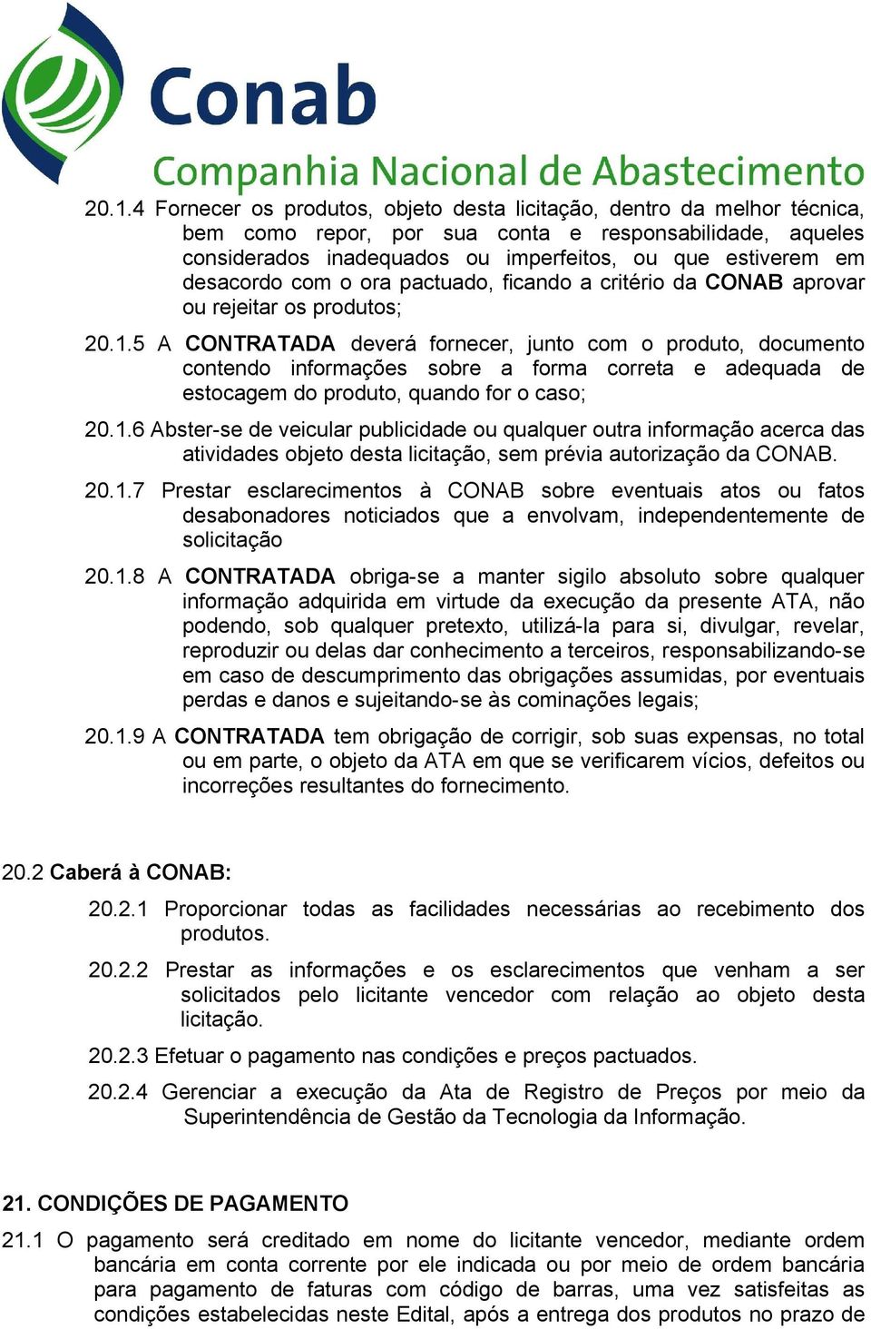 5 A CONTRATADA deverá fornecer, junto com o produto, documento contendo informações sobre a forma correta e adequada de estocagem do produto, quando for o caso; 20.1.