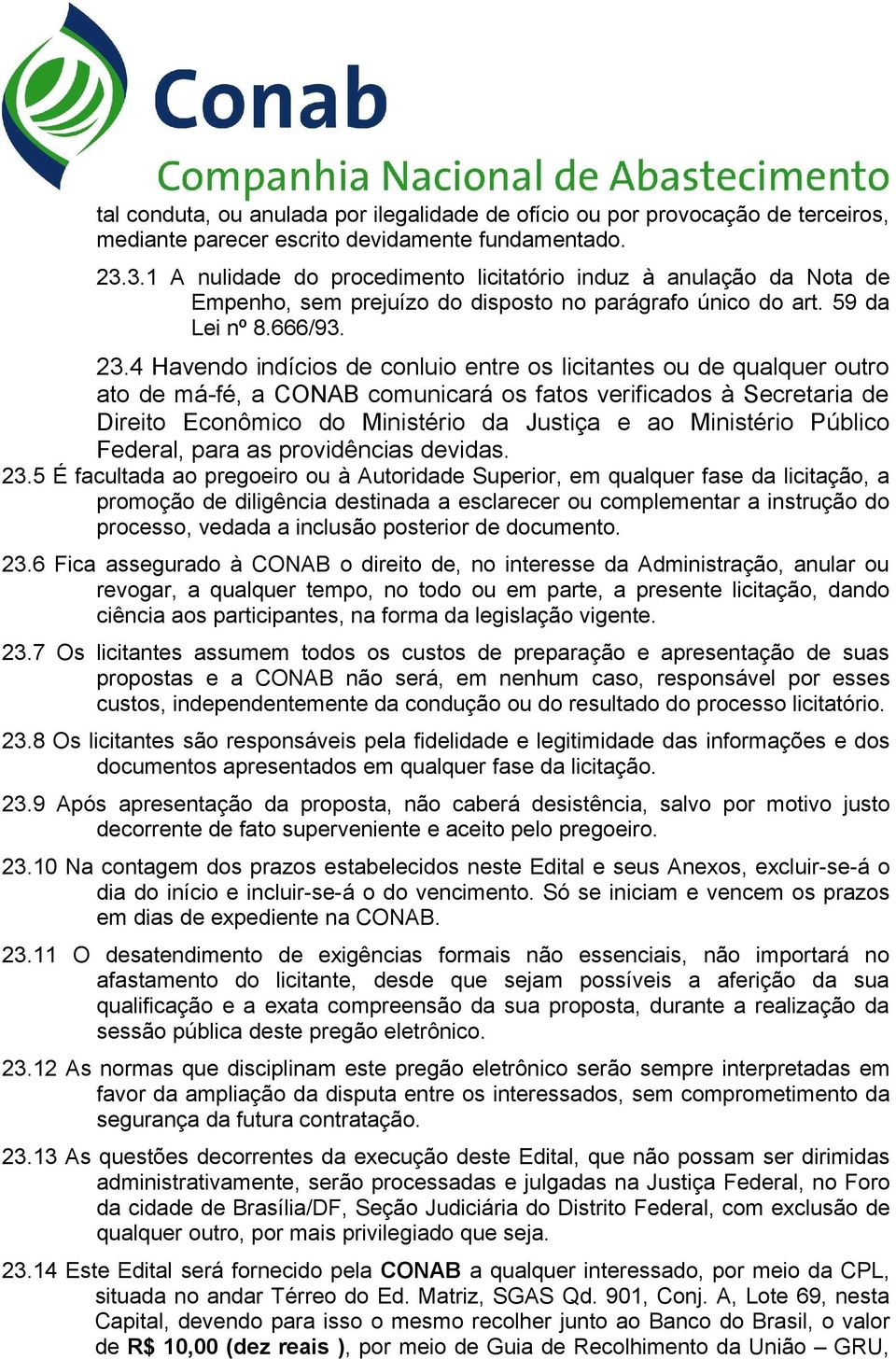 4 Havendo indícios de conluio entre os licitantes ou de qualquer outro ato de má-fé, a CONAB comunicará os fatos verificados à Secretaria de Direito Econômico do Ministério da Justiça e ao Ministério