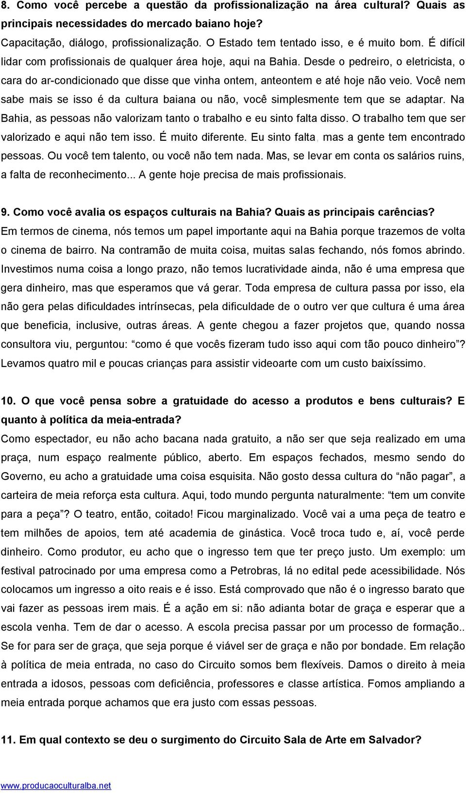 Desde o pedreiro, o eletricista, o cara do ar-condicionado que disse que vinha ontem, anteontem e até hoje não veio.