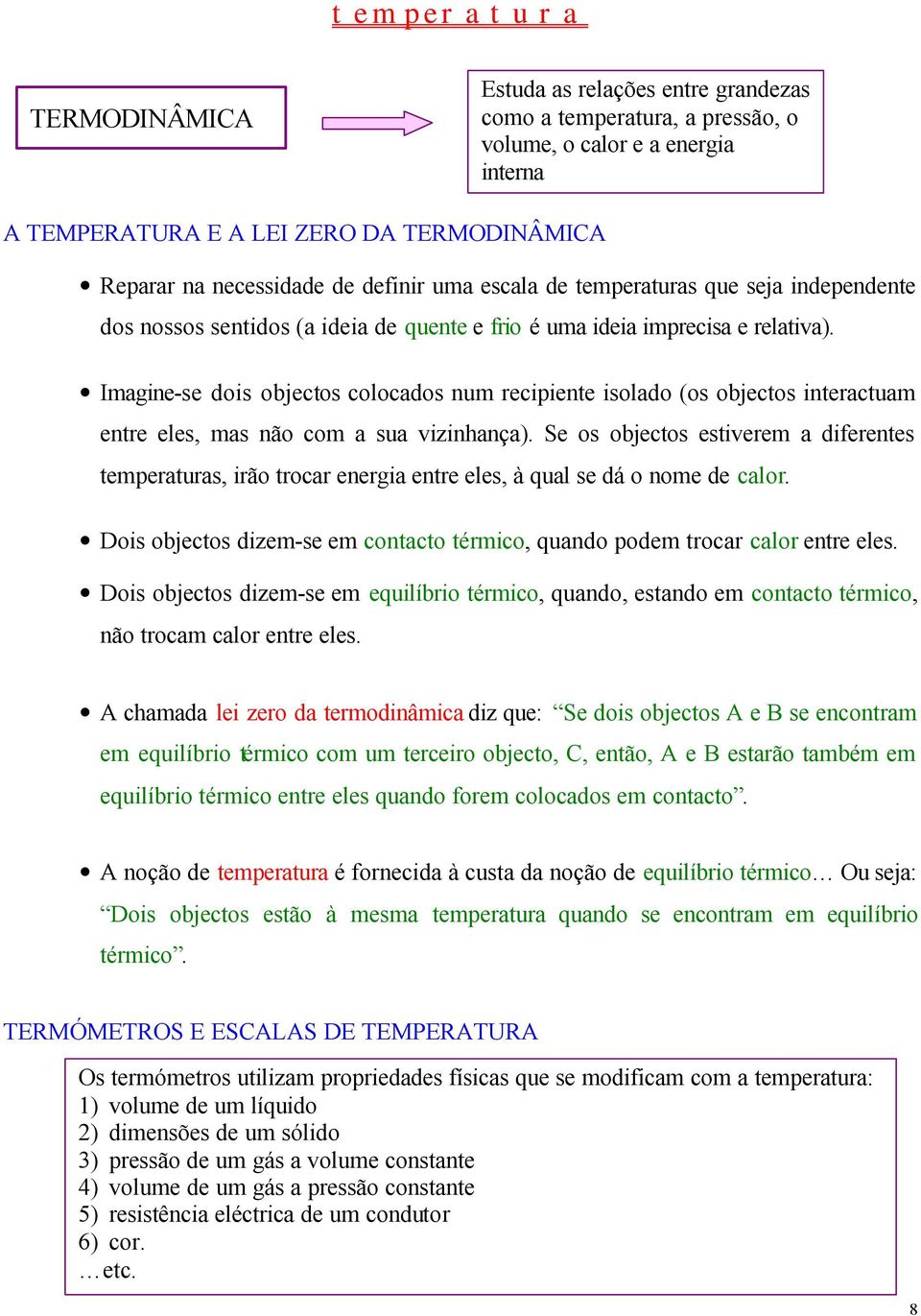 Imagine-se dois objectos colocados num recipiente isolado (os objectos interactuam entre eles, mas não com a sua vizinhança).