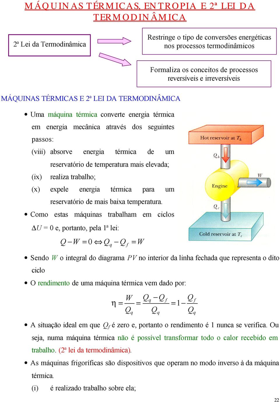 de temperatura mais elevada; (ix) realiza trabalho; (x) expele energia térmica para um reservatório de mais baixa temperatura.