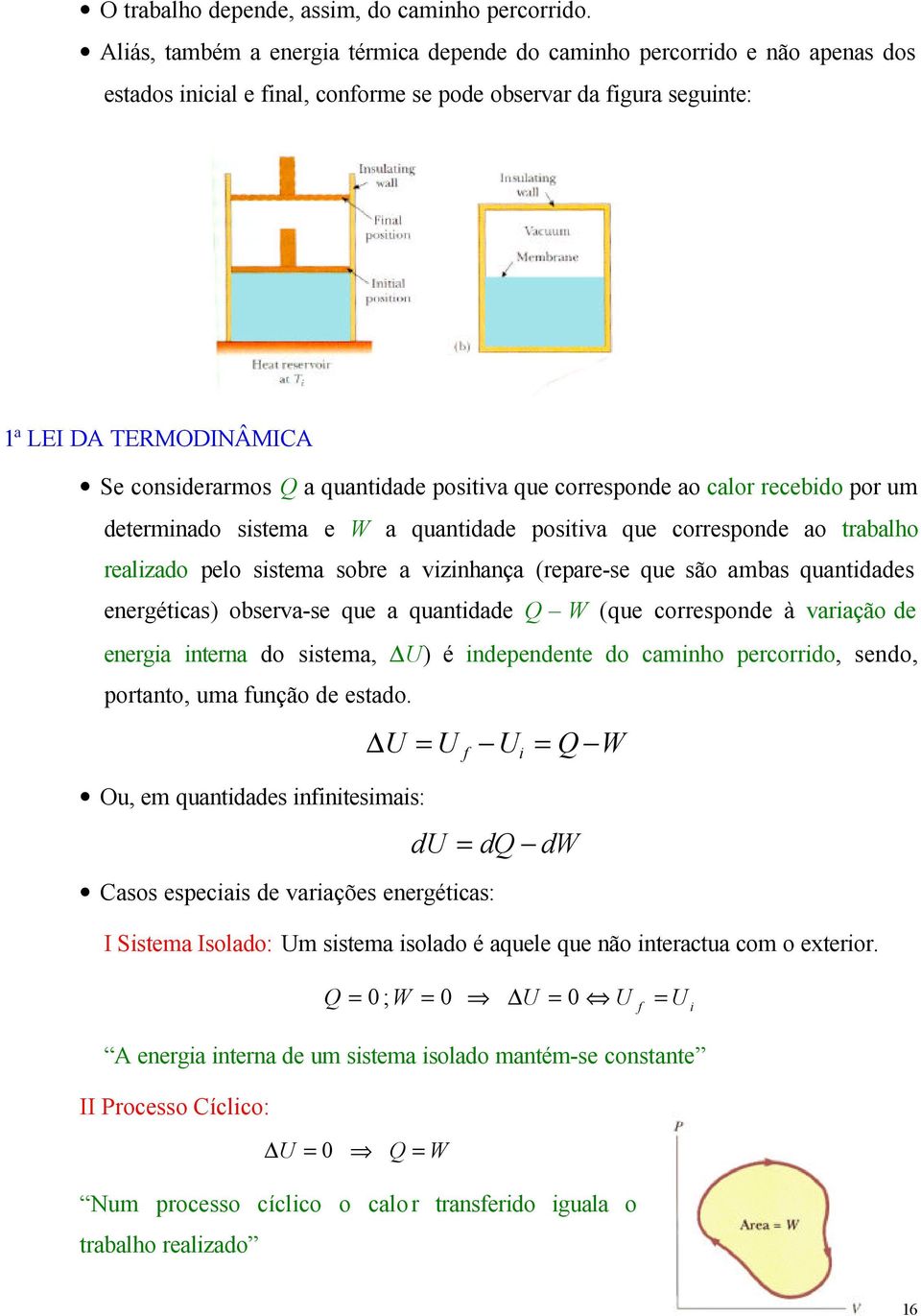 positiva que corresponde ao calor recebido por um determinado sistema e W a quantidade positiva que corresponde ao trabalho realizado pelo sistema sobre a vizinhança (repare-se que são ambas