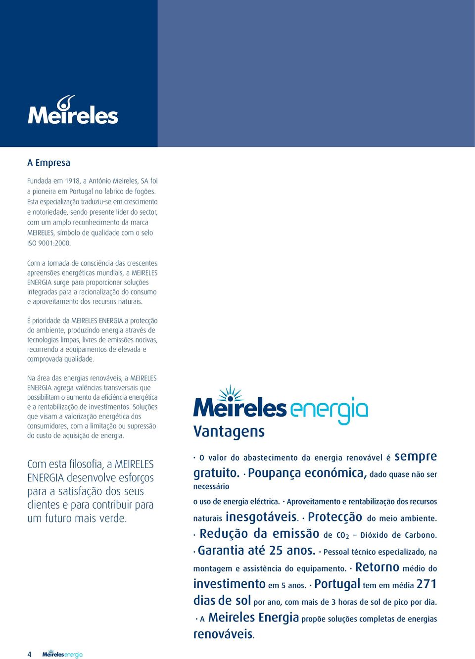 Com a tomada de consciência das crescentes apreensões energéticas mundiais, a MEIRELES ENERGIA surge para proporcionar soluções integradas para a racionalização do consumo e aproveitamento dos