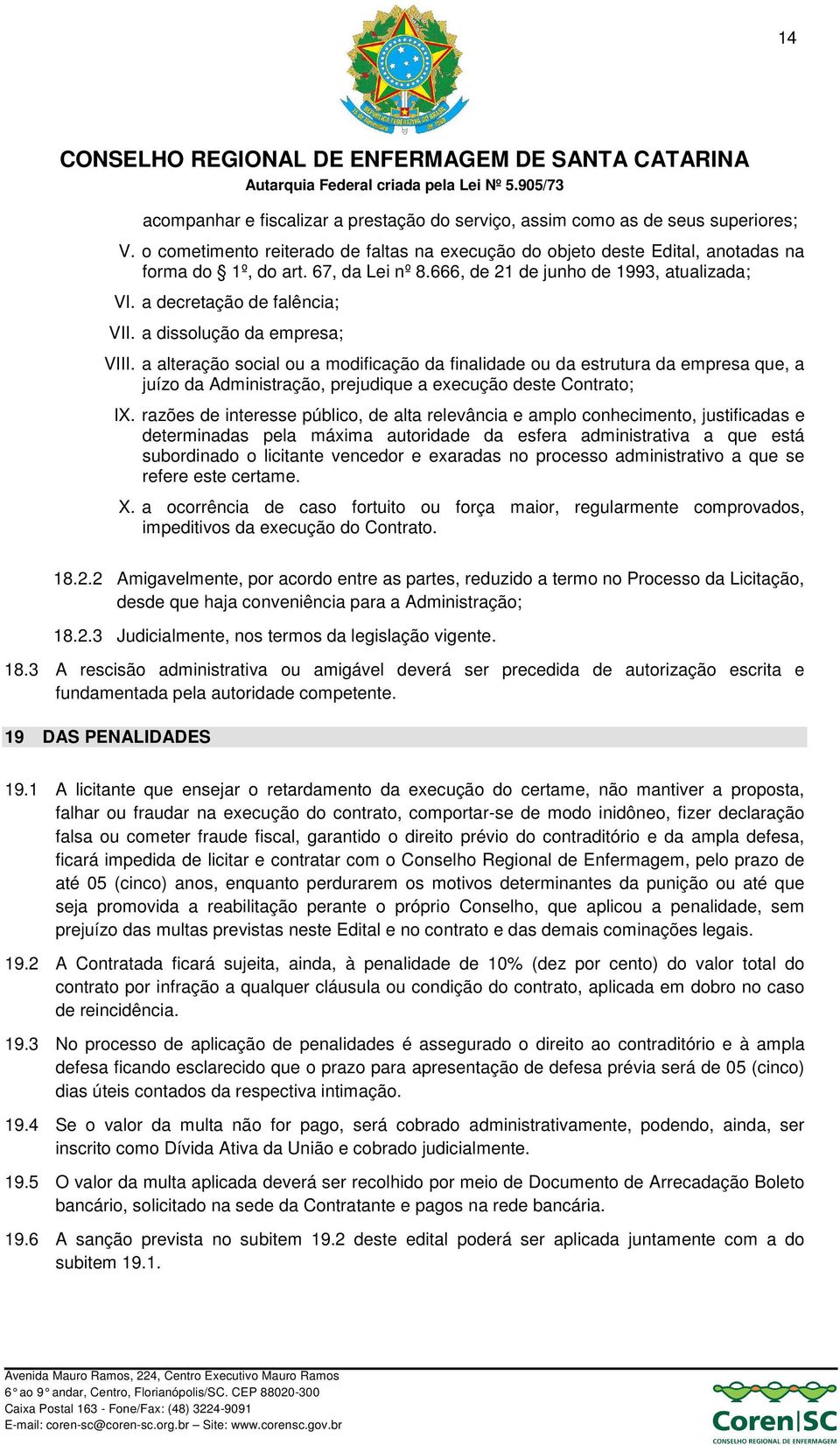 a alteração social ou a modificação da finalidade ou da estrutura da empresa que, a juízo da Administração, prejudique a execução deste Contrato; IX.