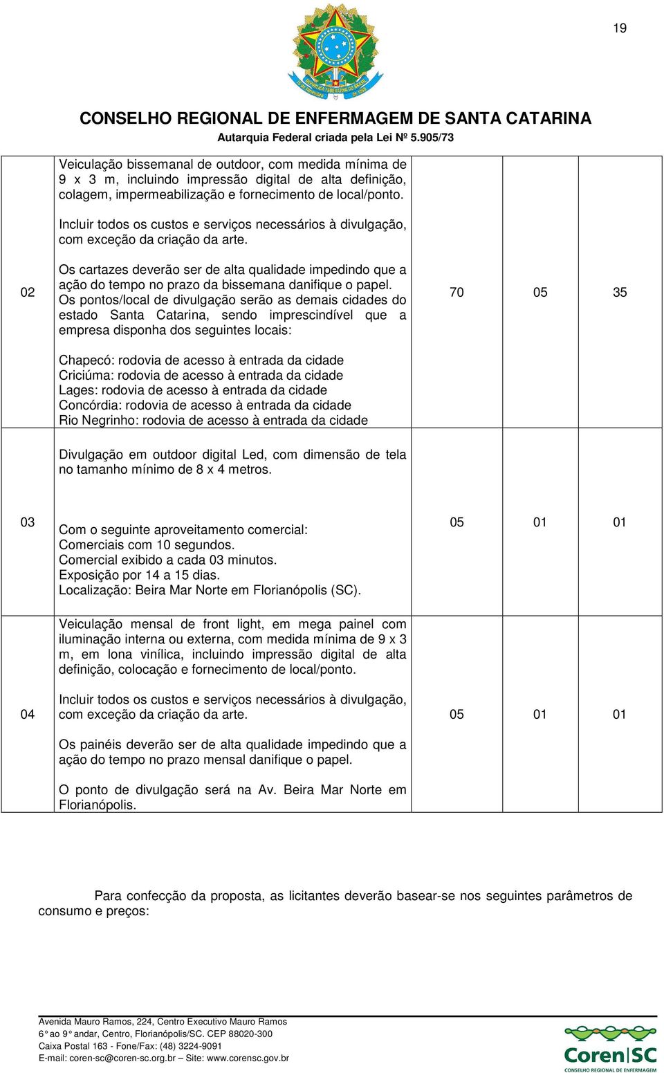 02 Os cartazes deverão ser de alta qualidade impedindo que a ação do tempo no prazo da bissemana danifique o papel.