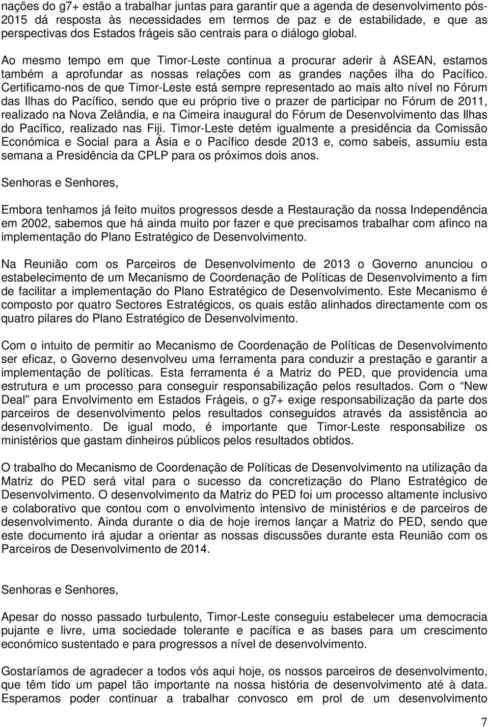 Certificamo-nos de que Timor-Leste está sempre representado ao mais alto nível no Fórum das Ilhas do Pacífico, sendo que eu próprio tive o prazer de participar no Fórum de 2011, realizado na Nova